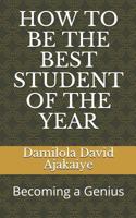 HOW TO BE THE BEST STUDENT OF THE YEAR: Becoming a Genius 1719855587 Book Cover