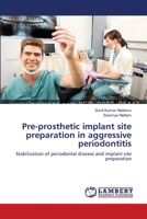 Pre-prosthetic implant site preparation in aggressive periodontitis: Stabilization of periodontal disease and implant site preparation 3659206709 Book Cover