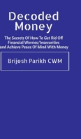 Decoded Money: The Secrets Of How To Get Rid Off Financial Worries/Insecurities and Achieve Peace Of Mind With Money B0DRJG6BDH Book Cover