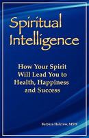 Spiritual Intelligence: How Your Spirit Will Lead You to Health, Happiness and Success 0983169853 Book Cover