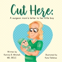 Cut Here: A Surgeon Mom's Letter To Her Little Boy 0578657775 Book Cover