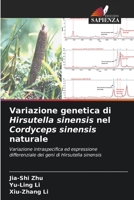 Variazione genetica di Hirsutella sinensis nel Cordyceps sinensis naturale: Variazione intraspecifica ed espressione differenziale dei geni di Hirsutella sinensis 6205791374 Book Cover