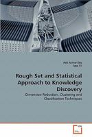 Rough Set and Statistical Approach to Knowledge Discovery: Dimension Reduction, Clustering and Classification Techniques 3639347668 Book Cover