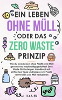 EIN LEBEN OHNE MÜLL ODER DAS ZERO WASTE PRINZIP: Wie du dein Leben ohne Plastik und Müll nachhaltig gestaltest. Einfache Tipps und Ideen zum Plastik ... reduzieren für Einsteiger!. (German Edition) B088N2F3R9 Book Cover