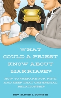 What Could a Priest Know about Marriage?: How to prepare for, find, and keep that one special relationship 1649214847 Book Cover