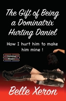 The Gift of Being a Dominatrix - Hurting Daniel: How I hurt him to make him mine ! 9363565734 Book Cover