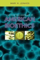 The Logic and Legitimacy of American Bioethics 1604975075 Book Cover