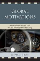 Global Motivations: Honda, Toyota, and the Drive Toward American Manufacturing 0761839313 Book Cover