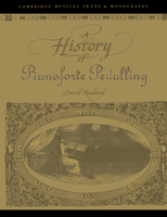 A History of Pianoforte Pedalling (Cambridge Musical Texts and Monographs) 0521607515 Book Cover