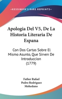 Apologia Del V5, De La Historia Literaria De Espana: Con Dos Cartas Sobre El Mismo Asunto, Que Sirven De Introduccion (1779) 1104035642 Book Cover
