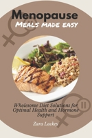 Menopause Meals Made Easy: Wholesome Diet Solutions for Optimal Health and Hormone Support B0CRHG4DQ5 Book Cover