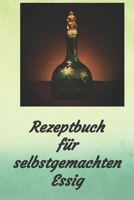 Rezeptbuch für selbstgemachten Essig: Rezeptheft zum Einschreiben von eigenen Kräuteressig-Rezepten. Für den Gourmet, Feinschmecker, Hobbykoch und Hobbyköchin (German Edition) 169673181X Book Cover