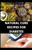 Natural Cure Recipes for Diabetes: Comprehensive Guide and Recipes to Mange Cure Diabetes Naturally B08CPCD7MK Book Cover