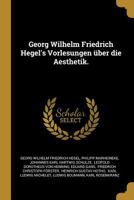Georg Wilhelm Friedrich Hegel's Vorlesungen �ber Die Aesthetik. 0274749793 Book Cover