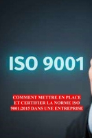 COMMENT METTRE EN PLACE ET CERTIFIER LA NORME ISO 9001:2015 DANS UNE ENTREPRISE (French Edition) B0DT9QDKK1 Book Cover