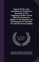 Report of the Joint Committee on Treasurer's Accounts to the Legislature of New Jersey with the Treasurer's Report to the Governor, on the Finances of the State, for the Fiscal Year Ending 134660987X Book Cover