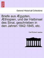 Briefe Aus Aegypten, Aethiopien Und Der Halbinsel Des Sinai: Geschrieben in Den Jahren 1842-1845, W�hrend Der Auf Befehl Sr. Majest�t Des K�nigs Friedrich Wilhelm IV Von Preussen Ausgef�hrten Wissensc 1018400974 Book Cover
