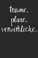 Tr�ume. Plane. Verwirkliche.: A5 Terminplaner Planer Wochenplaner Kalender - Motivation Motivationshilfe motivierende Spr�che - Geschenk f�r Freunde Familie Frauen M�nner M�dchen Jungen - 120 Seiten f 1078272174 Book Cover