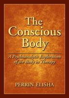 The Conscious Body: A Psychoanalytic Exploration of the Body in Therapy 1433809095 Book Cover