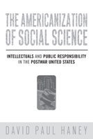 The Americanization of Social Science: Intellectuals and Public Responsibility in the Postwar United States 1592137148 Book Cover