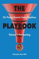 THE PLAYBOOK on Fixing Anemic Sales Pipelines Volume I: Prospecting 1947459147 Book Cover