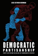 Democratic Partisanship: Party Activism in an Age of Democratic Crises 1399511858 Book Cover
