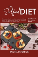 The Sirtfood Diet: The Innovative Step-By-Step Guide To Lose Weight Easily, Control The Appetite, And Activate Your Metabolism Without Giving Up Your Favorite Foods. B08M2LKPG7 Book Cover