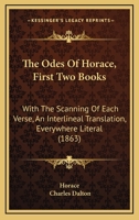 The Odes Of Horace, First Two Books: With The Scanning Of Each Verse, An Interlineal Translation, Everywhere Literal 1166437949 Book Cover