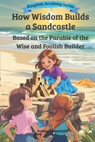 How Wisdom Builds a Sandcastle (Kingdom Academy) B0FMXZB5WR Book Cover