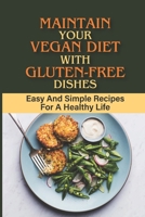 Maintain Your Vegan Diet With Gluten-Free Dishes: Easy And Simple Recipes For A Healthy Life: Directions To Cook Egg Free Vegan Main Dishes B09BYN2ZDQ Book Cover