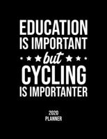 Education Is Important But Cycling Is Importanter 2020 Planner: Cycling Fan 2020 Calendar, Funny Design, 2020 Planner for Cycling Lover, Christmas Gift for Cycling Lover 1677125578 Book Cover