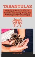 Tarantulas: The complete pet owners guide on Tarantulas Care, training, housing, diet and management B08LNJL2P1 Book Cover