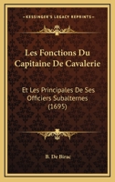 Les Fonctions Du Capitaine De Cavalerie: Et Les Principales De Ses Officiers Subalternes (1695) 1104881101 Book Cover