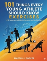 101 Things Every Young Athlete Should Know Exercises: 101 Lessons to Build Skill, Character, and Confidence B0FSJP8VMC Book Cover