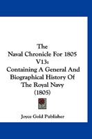 The Naval Chronicle For 1805 V13: Containing A General And Biographical History Of The Royal Navy 1168149568 Book Cover