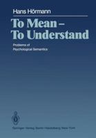 To Mean ― To Understand: Problems of Psychological Semantics 3642678858 Book Cover