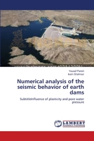 Numerical analysis of the seismic behavior of earth dams: SubtitleInfluence of plasticity and pore water pressure 3838312155 Book Cover