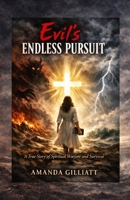 Evil's Endless Pursuit: A True Story of Spiritual Warfare and Survival 1067489002 Book Cover