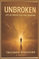 UNBROKEN: Life Between Fear and Shadows B0FR194YBD Book Cover
