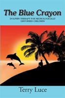 The Blue Crayon: Dolphin Therapy for Neurologically Disturbed Children 1524538329 Book Cover