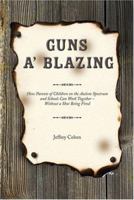 Guns A' Blazing: How Parents of Children on the Autism Spectrum and Schools Can Work Together Without a Shot Being Fired 1931282862 Book Cover