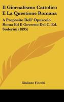 Il Giornalismo Cattolico E La Questione Romana: A Proposito Dell' Opuscolo Roma Ed Il Governo Del C. Ed. Soderini (1895) 1160880530 Book Cover