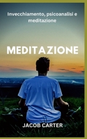 Meditazione: Invecchiamento, psicoanalisi e meditazione B0BF35JGBF Book Cover