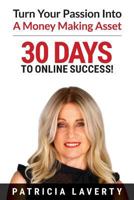 30 Days to Online Success!: Turn Your Passion Into a Money Making Asset 1922093572 Book Cover