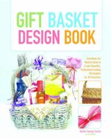 The Gift Basket Design Book, 2nd: Everything You Need to Know to Create Beautiful, Professional-Looking Gift Baskets for All Occasions (Gift Basket Design Book: Everything You Need to Know to Create) 0762727950 Book Cover