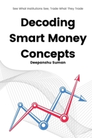 Decoding Smart Money Concepts: See What Institutions See, Trade What They Trade 9334444754 Book Cover