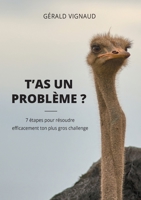 T'as un probl?me ?: 7 ?tapes pour r?soudre efficacement ton plus gros challenge 2322252816 Book Cover