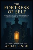 The Fortress of Self: Dismantling Internal Barriers to Authentic Human Connection (The Connection Trilogy) B0G345WLTR Book Cover