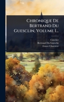 Chronique De Bertrand Du Guesclin, Volume 1... 1024465020 Book Cover