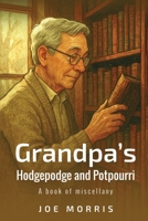 Grandpa's Hodgepodge and Potpourri: A book of miscellany 1969368853 Book Cover